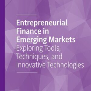 خرید و دانلود نسخه کامل کتاب Entrepreneurial Finance in Emerging Markets: Exploring Tools, Techniques, and Innovative Technologies