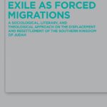 خرید و دانلود نسخه کامل کتاب Exile as Forced Migrations: A Sociological, Literary, and Theological Approach on the Displacement and Resettlement of the Southern Kingdom of Judah