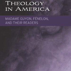 خرید و دانلود نسخه کامل کتاب Experimental Theology in America: Madame Guyon, Fénelon, and Their Readers
