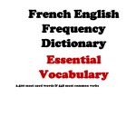 خرید و دانلود نسخه کامل کتاب French English Frequency Dictionary – Essential Vocabulary: 2500 Most Used Words & 548 Most Common Verbs