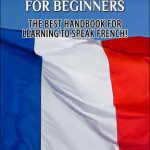 خرید و دانلود نسخه کامل کتاب French for Beginners: The Best Handbook for Learning to Speak French!