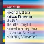 خرید و دانلود نسخه کامل کتاب Friedrich List as a Railway Pioneer in the USA: The Little Schuylkill Railroad in Pennsylvania – a German-American Pioneering Achievement