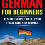 خرید و دانلود نسخه کامل کتاب German for Beginners: 15 Short Stories to Help You Learn and Enjoy German (with Quizzes and Reading Comprehension Exercises)