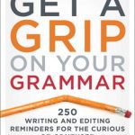 خرید و دانلود نسخه کامل کتاب Get a Grip on Your Grammar: 250 Writing and Editing Reminders for the Curious or Confused