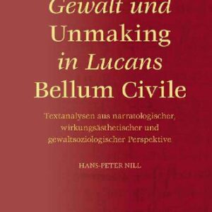 خرید و دانلود نسخه کامل کتاب Gewalt und Unmaking in Lucans Bellum Civile: Textanalysen aus narratologischer, wirkungsästhetischer und gewaltsoziologischer Perspektiven)