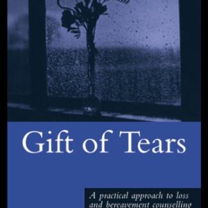 خرید و دانلود نسخه کامل کتاب Gift of Tears: A Practical Approach to Loss and Bereavement Counselling, Second Edition