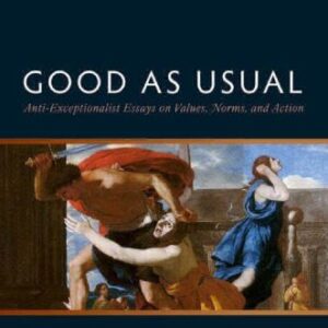 خرید و دانلود نسخه کامل کتاب Good as Usual: Anti-Exceptionalist Essays on Values, Norms, and Action