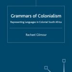 خرید و دانلود نسخه کامل کتاب Grammars of Colonialism: Representing Languages in Colonial South Africa