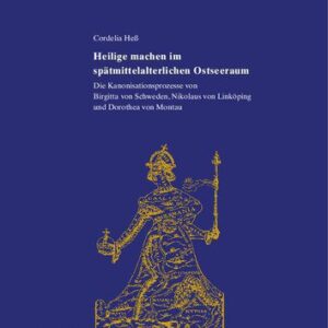 خرید و دانلود نسخه کامل کتاب Heilige machen im spätmittelalterlichen Ostseeraum: Die Kanonisationsprozesse von Birgitta von Schweden, Nikolaus von Linköping und Dorothea von Montau