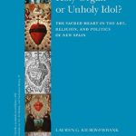 خرید و دانلود نسخه کامل کتاب Holy Organ or Unholy Idol?: The Sacred Heart in the Art, Religion, and Politics of New Spain