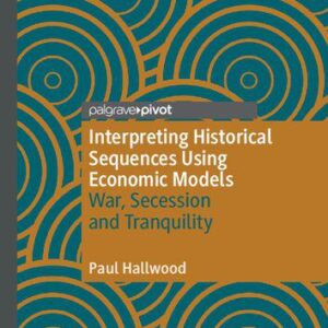 خرید و دانلود نسخه کامل کتاب Interpreting Historical Sequences Using Economic Models: War, Secession and Tranquility
