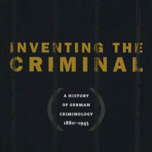 خرید و دانلود نسخه کامل کتاب Inventing the Criminal: A History of German Criminology, 1880-1945