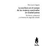 خرید و دانلود نسخه کامل کتاب La escritura en el cuerpo de las mujeres asesinadas en Ciudad Juárez. Territorio, soberanía y crímenes de segundo estado