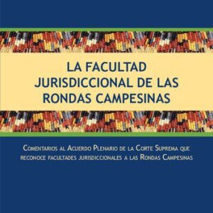 خرید و دانلود نسخه کامل کتاب La Facultad Jurisdiccional de las Rondas Campesinas Comentarios al Acuerdo Plenario de la Corte Suprema que reconoce facultades jurisdiccionales a las rondas campesinas