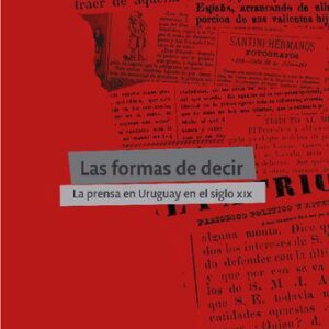 خرید و دانلود نسخه کامل کتاب Las formas de decir. La prensa en Uruguay en el siglo XIX