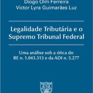 خرید و دانلود نسخه کامل کتاب Legalidade Tributária e o Supremo Tribunal Federal: Uma análise sob a ótica do RE n. 1.043.313 e da ADI n. 5.277
