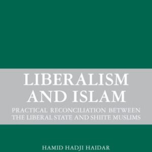 خرید و دانلود نسخه کامل کتاب Liberalism and Islam: Practical Reconciliation between the Liberal State and Shiite Muslims