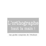 خرید و دانلود نسخه کامل کتاب L’orthographe haut la main ! : Les guides complices de l’étudiant