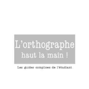 خرید و دانلود نسخه کامل کتاب L’orthographe haut la main ! : Les guides complices de l’étudiant