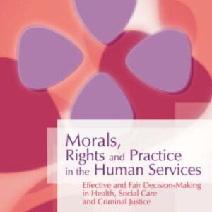 خرید و دانلود نسخه کامل کتاب Morals, Rights and Practice in the Human Services: Effective and Fair Decision-making in Health, Social Care and Criminal Justice