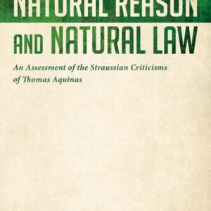 خرید و دانلود نسخه کامل کتاب Natural Reason and Natural Law: An Assessment of the Straussian Criticisms of Thomas Aquinas