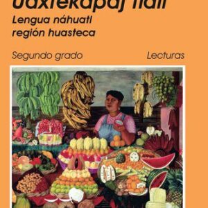 خرید و دانلود نسخه کامل کتاب Nauatlajtoli tlen Uaxtekapaj tlali. Lengua náhuatl región huasteca. Segundo grado Lecturas