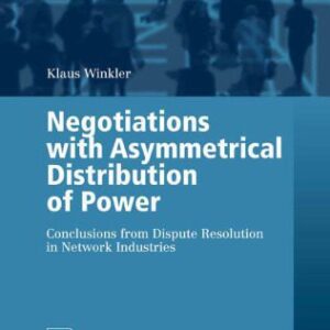 خرید و دانلود نسخه کامل کتاب Negotiations with Asymmetrical Distribution of Power: Conclusions from Dispute Resolution in Network Industries (Contributions to Economics)