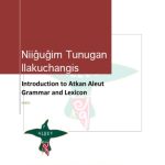 خرید و دانلود نسخه کامل کتاب Niiĝuĝim tunugan ilakuchangis = Introduction to Atkan Aleut grammar and lexicon