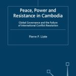 خرید و دانلود نسخه کامل کتاب Peace, Power and Resistance in Cambodia: Global Governance and the Failure of International Conflict Resolution (International political economy series)