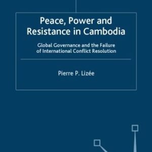 خرید و دانلود نسخه کامل کتاب Peace, Power and Resistance in Cambodia: Global Governance and the Failure of International Conflict Resolution (International political economy series)