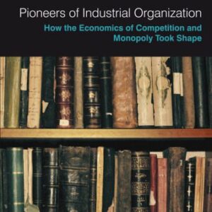 خرید و دانلود نسخه کامل کتاب Pioneers OF Industrial Organization: How the Economics of Competition and Monopoly Took Shape