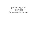 خرید و دانلود نسخه کامل کتاب Planning Your Perfect Home Renovation: Save time and money with this essential guide to fuss-free home improvements