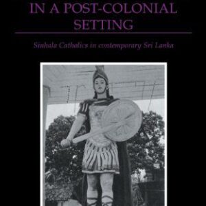 خرید و دانلود نسخه کامل کتاب Power and Religiosity in a Post-Colonial Setting: Sinhala Catholics in contemporary Sri Lanka