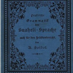 خرید و دانلود نسخه کامل کتاب Praktische Grammatik der Suaheli-Sprache auch für den Selbstunterricht ; mit Übungsstücken, einem Lesebuche und einem Deutsch-Kisuaheli-Wörterbuche