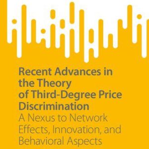 خرید و دانلود نسخه کامل کتاب Recent Advances in the Theory of Third-Degree Price Discrimination: A Nexus to Network Effects, Innovation, and Behavioral Aspects