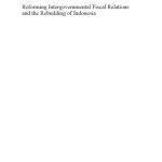خرید و دانلود نسخه کامل کتاب Reforming Intergovernmental Fiscal Relations And The Rebuilding of Indonesia: The ‘Big Bang’ Program And Its Economic Consequences (Studies in Fiscal Federalism and State-Local Finance)