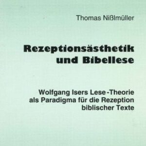 خرید و دانلود نسخه کامل کتاب Rezeptionsästhetik und Bibellese. Wolfgang Isers Lese-Theorie als Paradigma für die Rezeption biblischer Texte