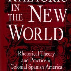 خرید و دانلود نسخه کامل کتاب Rhetoric in the New World: Rhetorical Theory and Practice in Colonial Spanish America