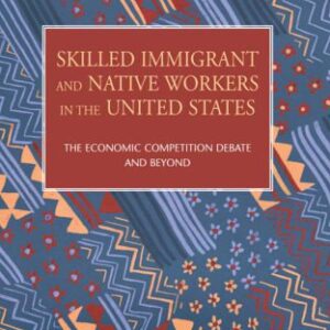 خرید و دانلود نسخه کامل کتاب Skilled Immigrant and Native Workers in the United States:  The Economic Competition Debate and Beyond (The New Americans) (Criminal Justice)