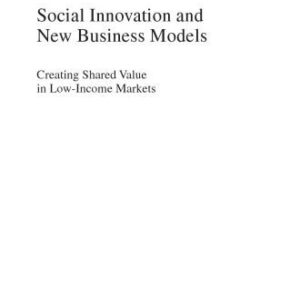 خرید و دانلود نسخه کامل کتاب Social Innovation and New Business Models: Creating Shared Value in Low-Income Markets