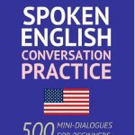 خرید و دانلود نسخه کامل کتاب Spoken English Conversation Practice: 500 Mini-Dialogues for Beginners