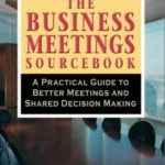 خرید و دانلود نسخه کامل کتاب The Business Meetings Sourcebook. A Practical Guide To Better Meetings And Shared Decision Making