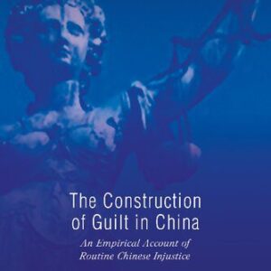 خرید و دانلود نسخه کامل کتاب The Construction of Guilt in China: An Empirical Account of Routine Chinese Injustice