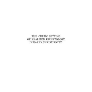 خرید و دانلود نسخه کامل کتاب The Cultic Setting of Realized Eschatology in Early Christianity