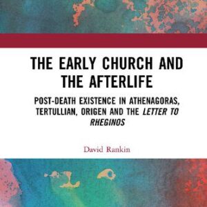 خرید و دانلود نسخه کامل کتاب The Early Church and the Afterlife. Post-death Existence in Athenagoras, Tertullian, Origen and the Letter to Rheginos
