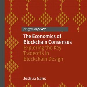 خرید و دانلود نسخه کامل کتاب The Economics of Blockchain Consensus: Exploring the Key Tradeoffs in Blockchain Design