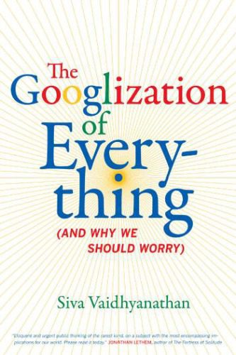 خرید و دانلود نسخه کامل کتاب The Googlization of everything (and why we should worry)_68c9c449f4088.jpeg خرید و دانلود نسخه کامل کتاب The Googlization of everything (and why we should worry)
