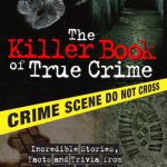 خرید و دانلود نسخه کامل کتاب The Killer Book of True Crime: Incredible Stories, Facts and Trivia from the World of Murder and Mayhem