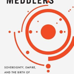 خرید و دانلود نسخه کامل کتاب The Meddlers: Sovereignty, Empire, and the Birth of Global Economic Governance