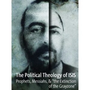 خرید و دانلود نسخه کامل کتاب The Political Theology of ISIS. Prophets, Messiahs, & the Extinction of the Grayzone